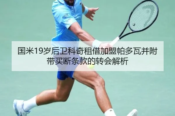 国米19岁后卫科奇租借加盟帕多瓦并附带买断条款的转会解析
